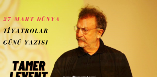 TAMER LEVENT: 27 MART, DÜNYA TİYATRO GÜNLERİ……